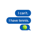 I can't I have Tennis  Sticker 4.5''
